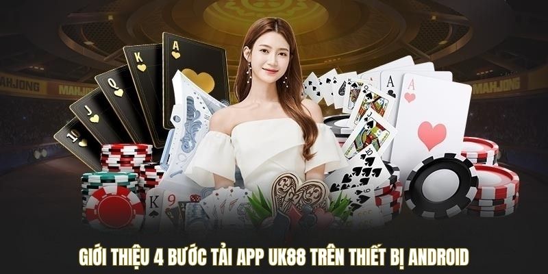 Giới thiệu 4 bước tải app UK88 trên thiết bị Android