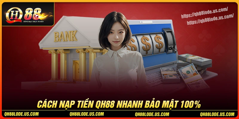 nap-tien-qh88-trai-nghiem-giao-dich-muot-khong-lo-bi-treo