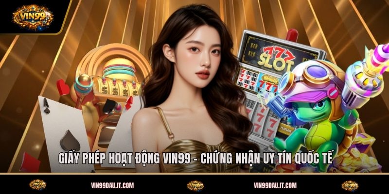 giay-phep-hoat-dong-vin99-chung-nhan-uy-tin-quoc-te