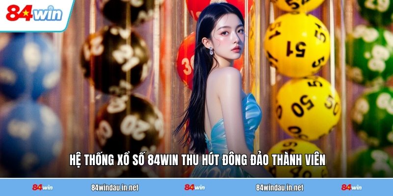 he-thong-xo-so-84win-thu-hut-dong-dao-thanh-vien
