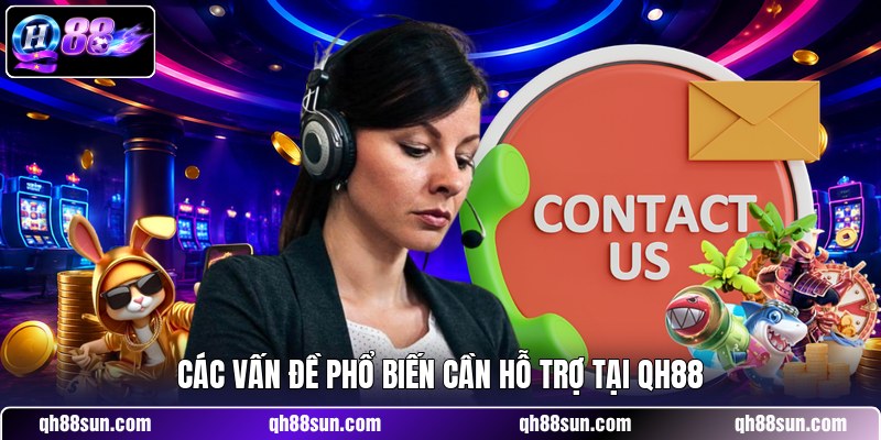 Các vấn đề phổ biến cần hỗ trợ tại QH88