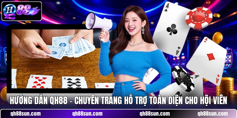 Hướng Dẫn QH88 - Chuyên Trang Hỗ Trợ Toàn Diện Cho Hội Viên