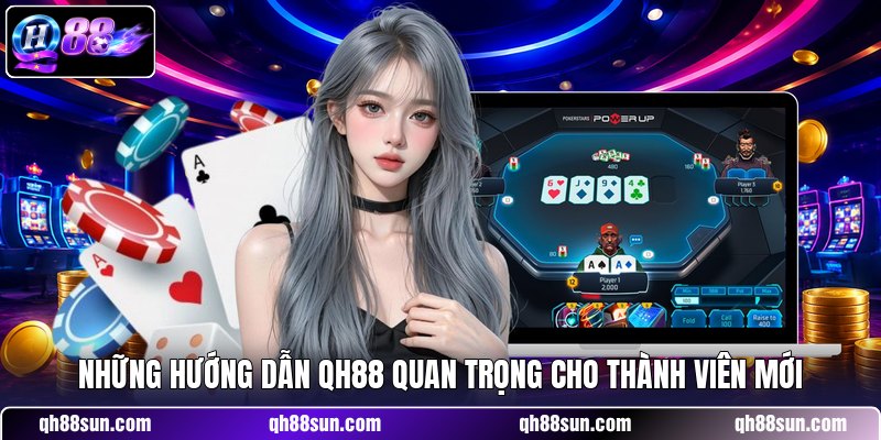 Những hướng dẫn QH88 quan trọng cho thành viên mới