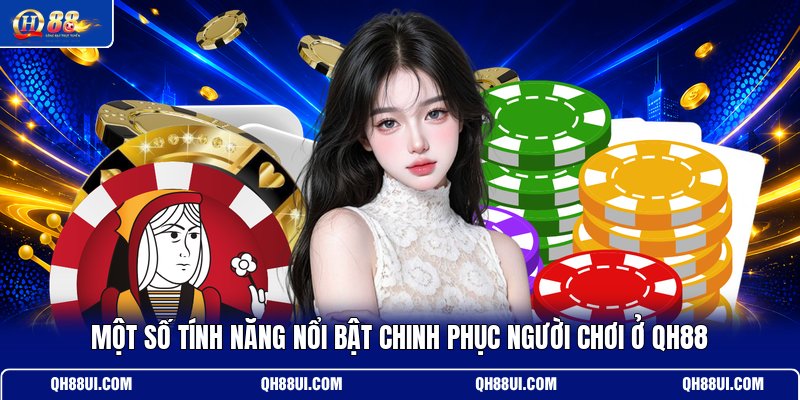 mot-so-tinh-nang-noi-bat-chinh-phuc-nguoi-choi-o-qh88
