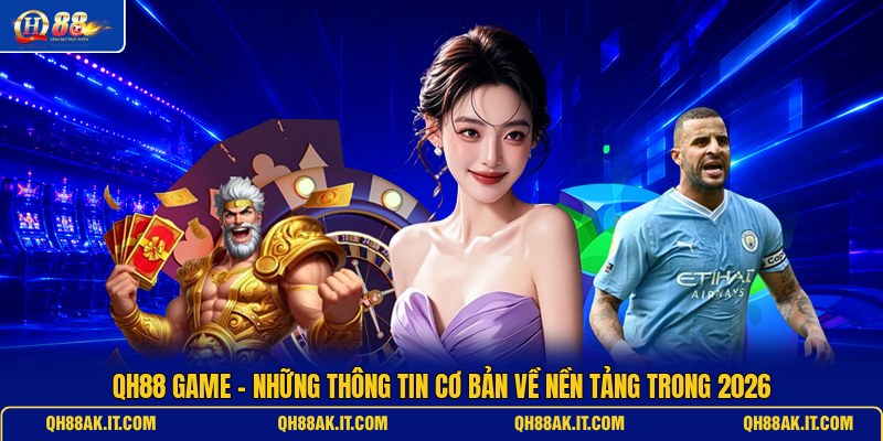 qh88-game-nhung-thong-tin-co-ban-ve-nen-tang-trong-2026