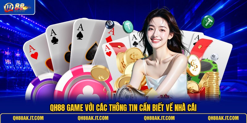 qh88-game-voi-cac-thong-tin-can-biet-ve-nha-cai 