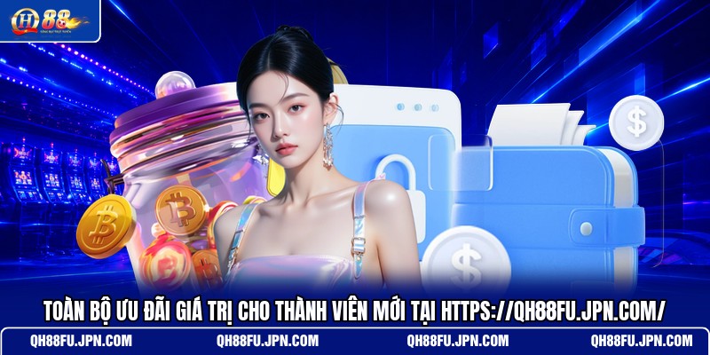 toan-bo-uu-dai-gia-tri-cho-thanh-vien-moi-tai-https-qh88fu-jpn-com