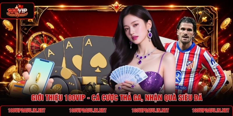 gioi-thieu-100vip-ca-cuoc-tha-ga-nhan-qua-sieu-da