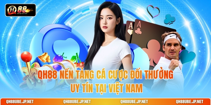 qh88-nen-tang-ca-cuoc-doi-thuong-uy-tin-tai-viet-nam