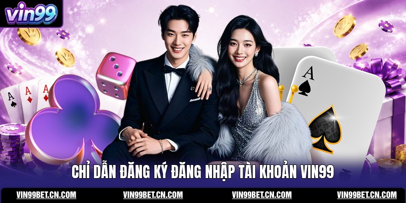 chi-dan-dang-ky-dang-nhap-tai-khoan-vin99