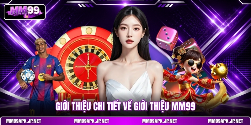gioi-thieu-chi-tiet-ve-gioi-thieu-mm99