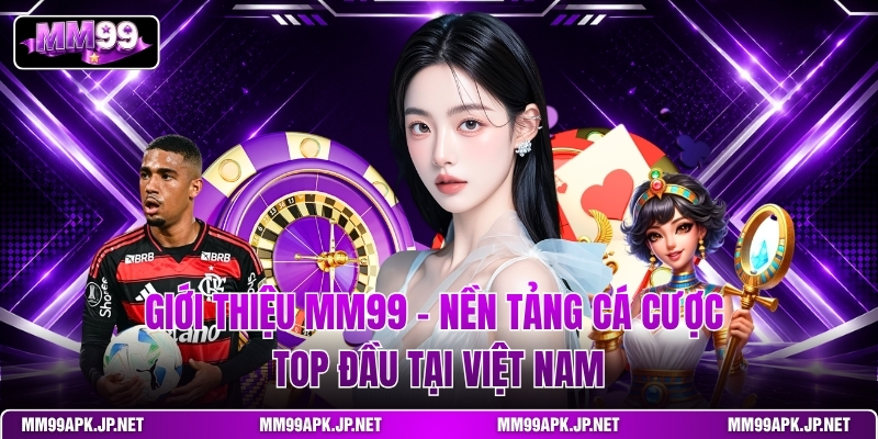 gioi-thieu-mm99-–-nen-tang-ca-cuoc-top-dau-tai-viet-nam