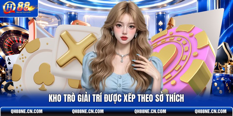 kho-tro-giai-tri-duoc-xep-theo-so-thich