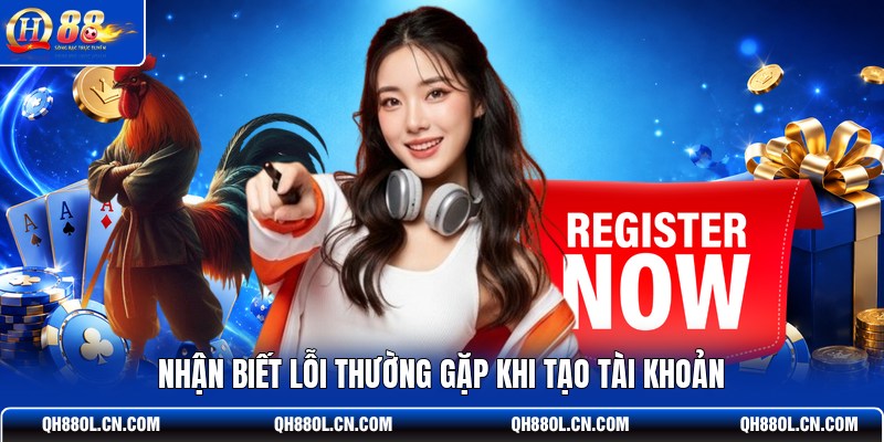 nhan-biet-loi-thuong-gap-khi-tao-tai-khoan