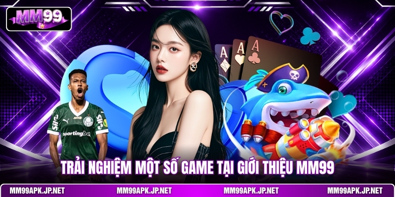 trai-nghiem-mot-so-game-tai-gioi-thieu-mm99